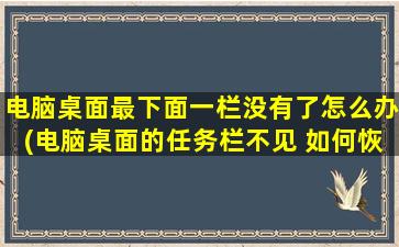 电脑桌面最下面一栏没有了怎么办(电脑桌面的任务栏不见 如何恢复)